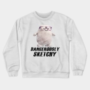 Dangerously Sketchy Fat Crewneck Sweatshirt